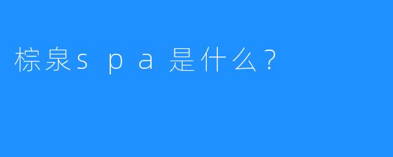 棕泉spa是什么?