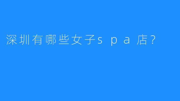 深圳有哪些女子spa店?