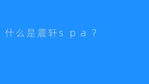 什么是震轩spa?