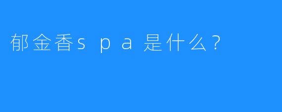 郁金香spa是什么?