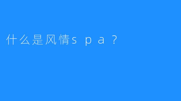 什么是风情spa?