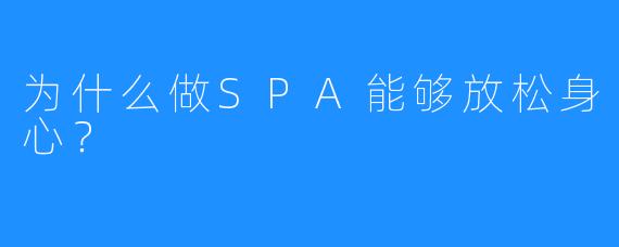 为什么做SPA能够放松身心?