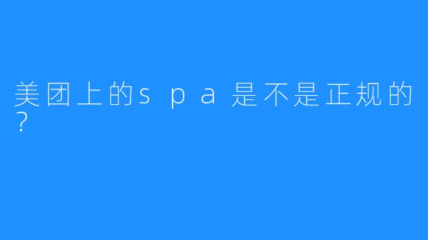 美团上的spa是不是正规的?