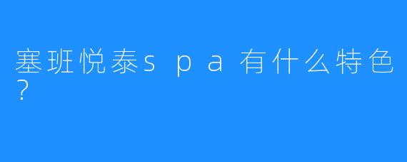 塞班悦泰spa有什么特色?