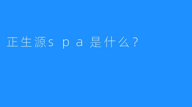 正生源spa是什么?