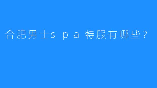 合肥男士spa特服有哪些?