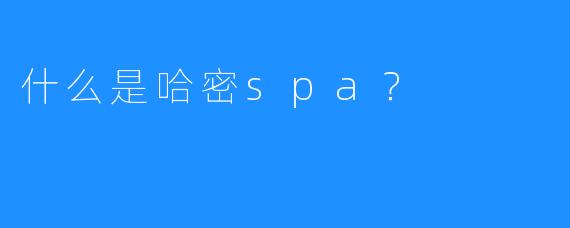 什么是哈密spa?