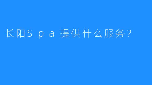 长阳Spa提供什么服务?