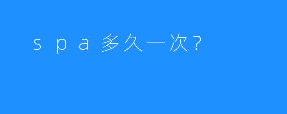 spa多久一次?