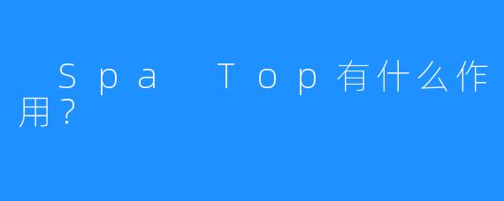 Spa Top有什么作用?
