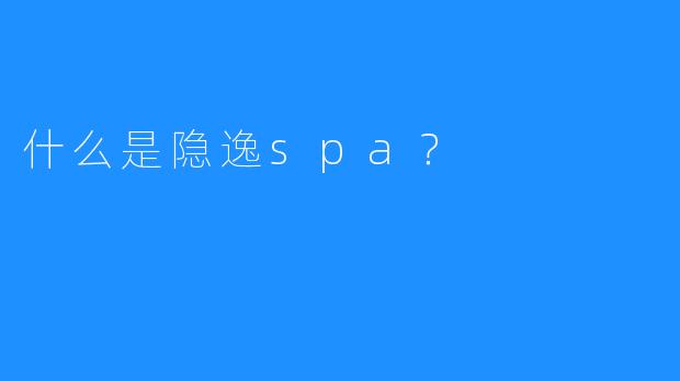 什么是隐逸spa?