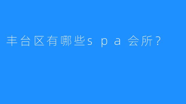 丰台区有哪些spa会所?