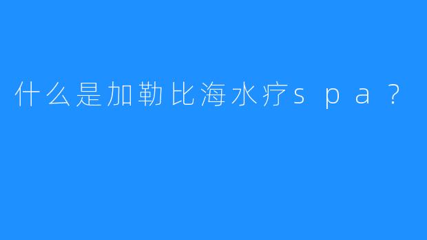 什么是加勒比海水疗spa?