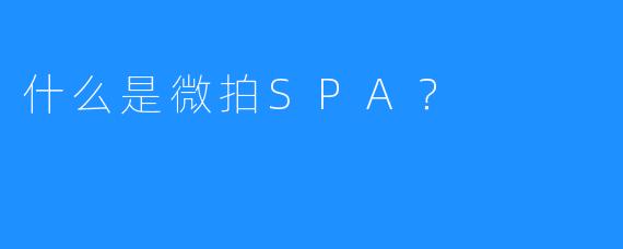 什么是微拍SPA?