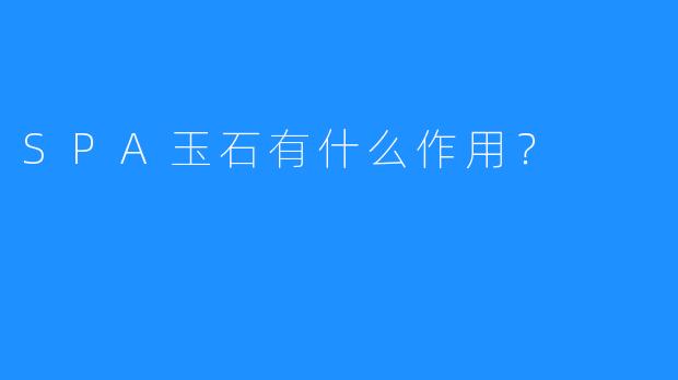 SPA玉石有什么作用?