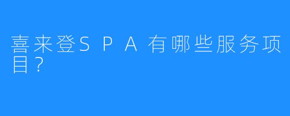 喜来登SPA有哪些服务项目?