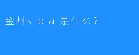 金州spa是什么?