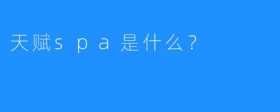 天赋spa是什么?
