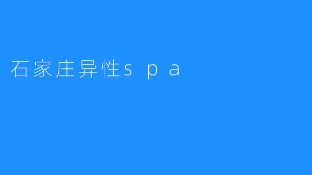 石家庄异性spa