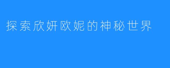 探索欣妍欧妮的神秘世界