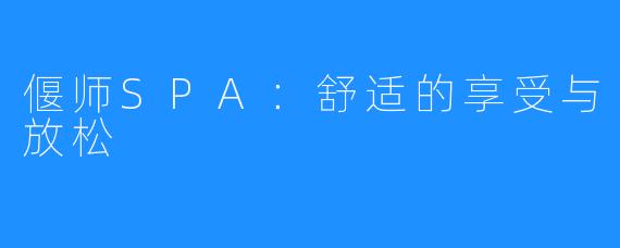 偃师SPA:舒适的享受与放松