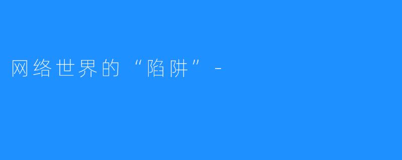 网络世界的“陷阱”-