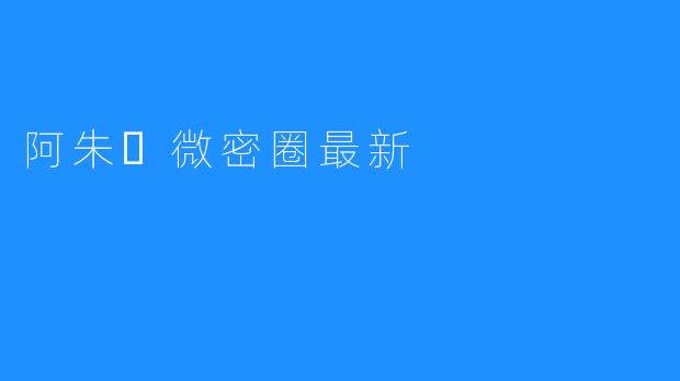 阿朱️微密圈最新