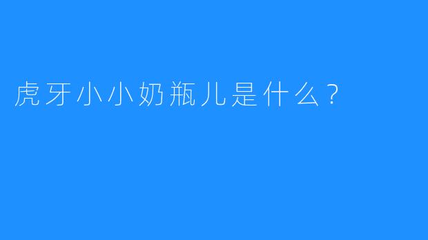 虎牙小小奶瓶儿是什么?