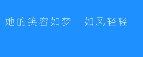她的笑容如梦 如风轻轻