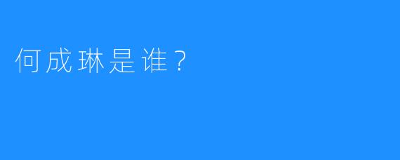 何成琳是谁?