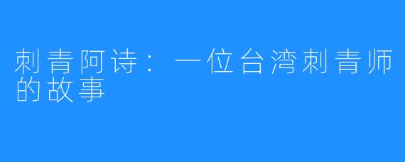刺青阿诗:一位台湾刺青师的故事