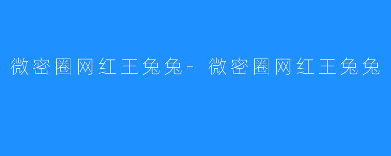 微密圈网红王兔兔-微密圈网红王兔兔
