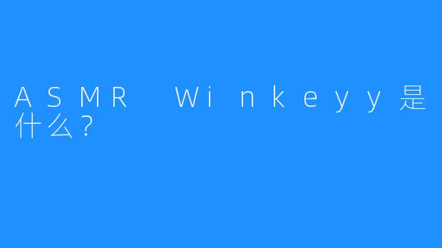 ASMR Winkeyy是什么?