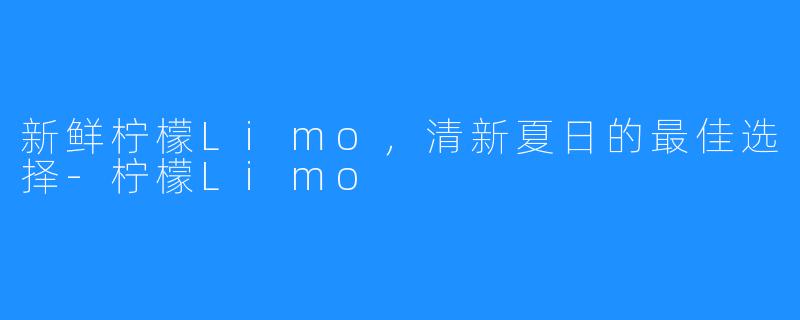 新鲜柠檬Limo,清新夏日的最佳选择-柠檬Limo