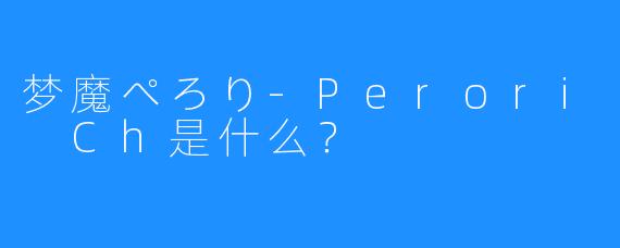 梦魔ぺろり-Perori Ch是什么?