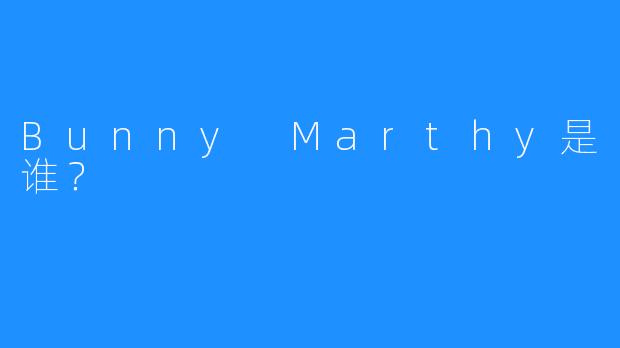 Bunny Marthy是谁?