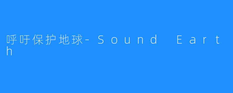 呼吁保护地球-Sound Earth