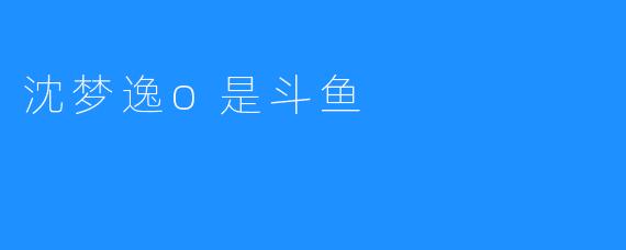 沈梦逸o是斗鱼