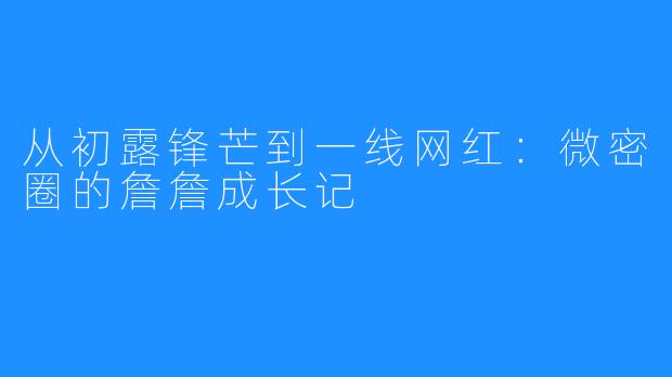 从初露锋芒到一线网红:微密圈的詹詹成长记