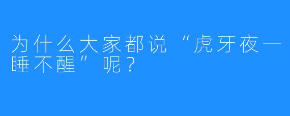 为什么大家都说“虎牙夜一睡不醒”呢?