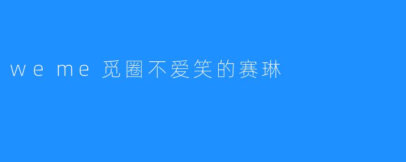 weme觅圈不爱笑的赛琳