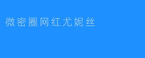 微密圈网红尤妮丝