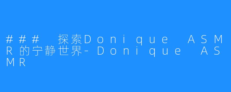 ### 探索Donique ASMR的宁静世界-Donique ASMR
