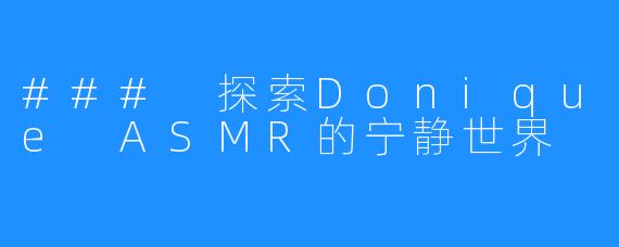 ### 探索Donique ASMR的宁静世界