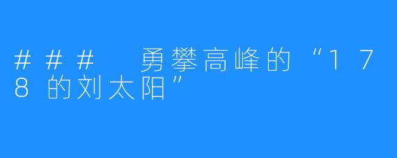 ### 勇攀高峰的“178的刘太阳”