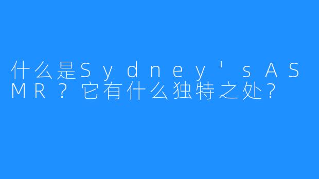 什么是Sydney'sASMR？它有什么独特之处？