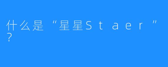 什么是“星星Staer”?