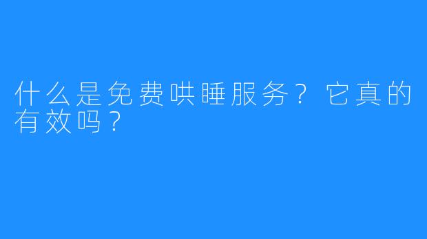 什么是免费哄睡服务？它真的有效吗？