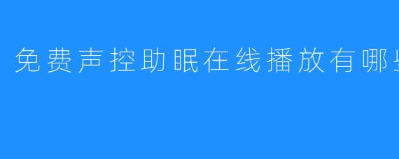 免费声控助眠在线播放有哪些