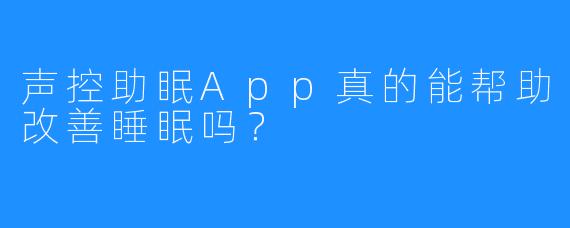 声控助眠App真的能帮助改善睡眠吗？